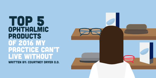 Top 5 Ophthalmic Products of 2016 My Practice Can’t Live Without!