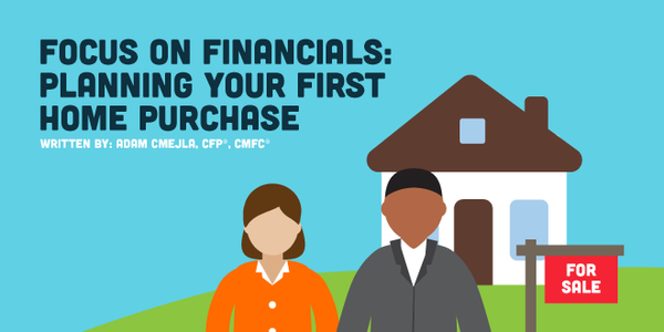 Focus on Financials: Planning Your First Home Purchase
