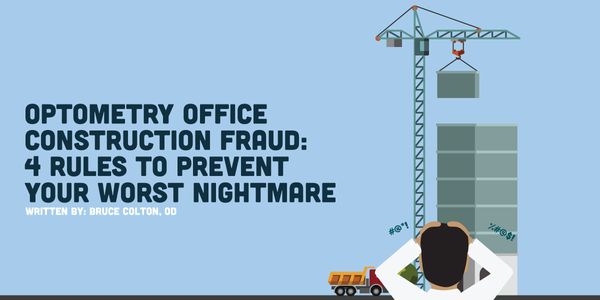Optometry Office Construction Fraud: 4 Rules to Prevent Your Worst Nightmare