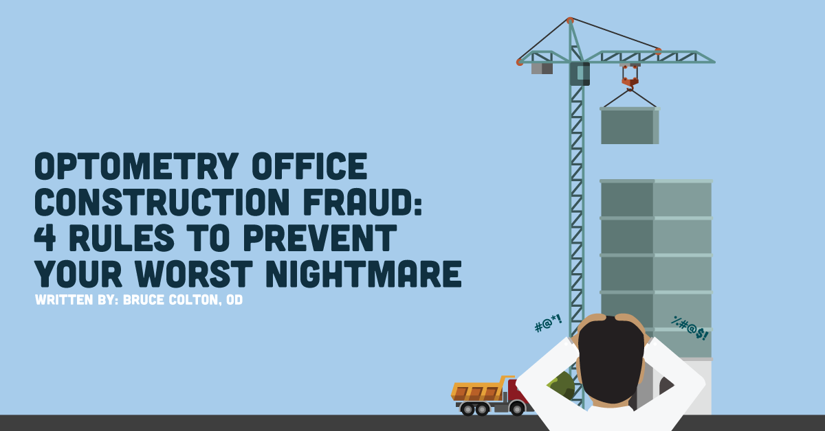 Optometry Office Construction Fraud: 4 Rules to Prevent Your Worst Nightmare