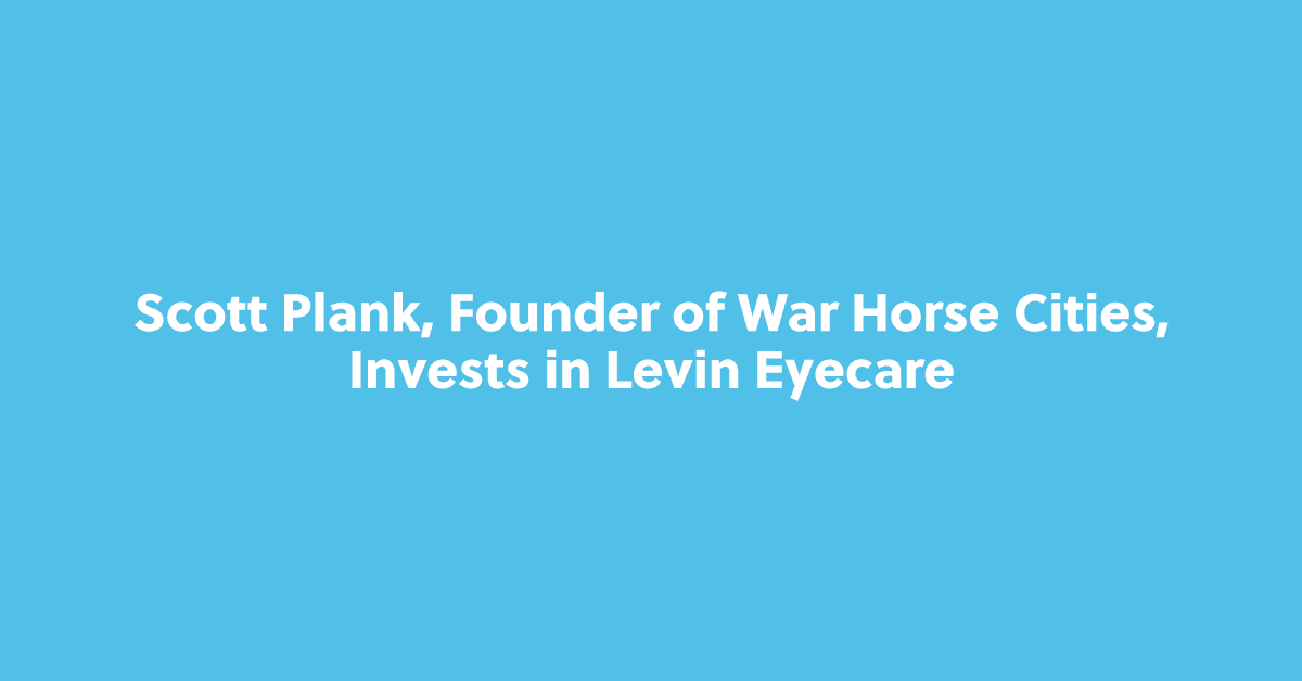 Scott Plank, Founder of War Horse Cities Invests in Levin Eyecare