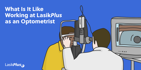 What It's Like Working at LasikPlus as an Optometrist