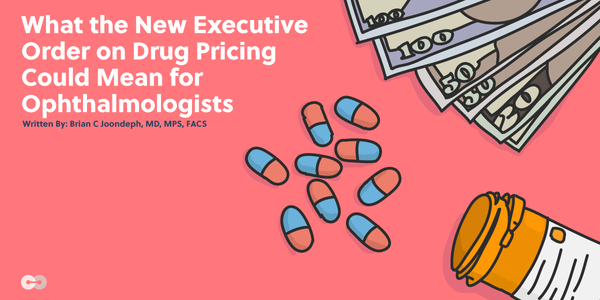 What the New Executive Order on Drug Pricing Could Mean for Ophthalmologists