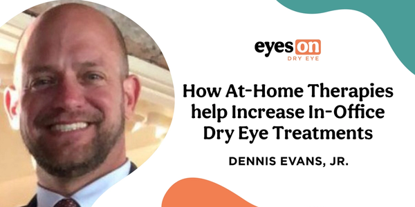 Dryeye Rescue™: How At-Home Therapies Help Increase In-Office Dry Eye Treatments
